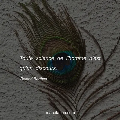 Roland Barthes : Toute science de l'homme n'est qu'un discours.