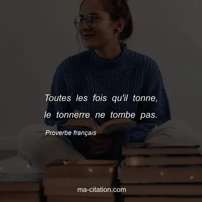 Proverbe franÃ§ais : Toutes les fois qu'il tonne, le tonnerre ne tombe pas.