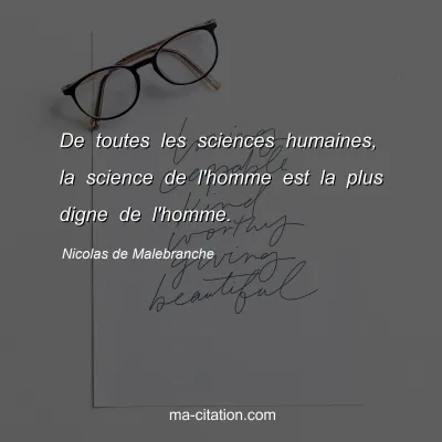 Nicolas de Malebranche : De toutes les sciences humaines, la science de l'homme est la plus digne de l'homme.
