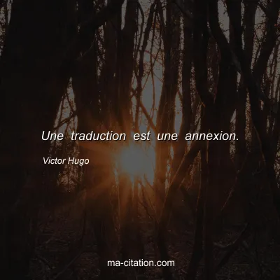 Victor Hugo : Une traduction est une annexion.