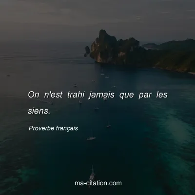 Proverbe franÃ§ais : On n'est trahi jamais que par les siens.