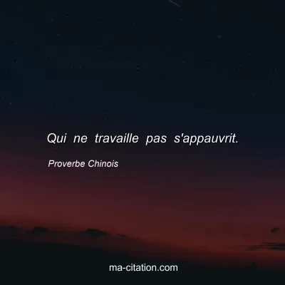 Proverbe Chinois : Qui ne travaille pas s'appauvrit.