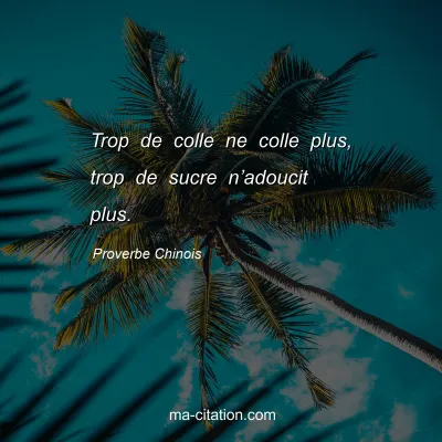 Proverbe Chinois : Trop de colle ne colle plus, trop de sucre nâ€™adoucit plus.