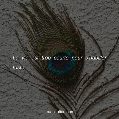 La vie est trop courte pour sâ€™habiller triste.