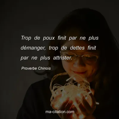 Proverbe Chinois : Trop de poux finit par ne plus dÃ©manger, trop de dettes finit par ne plus attrister.