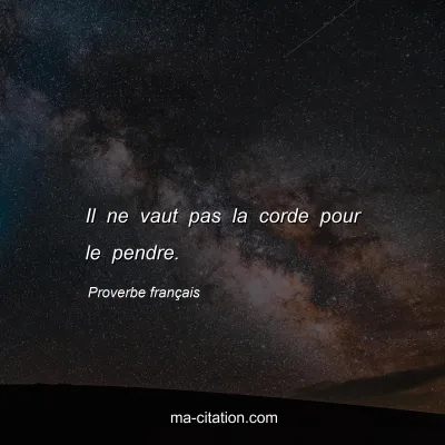 Proverbe franÃ§ais : Il ne vaut pas la corde pour le pendre.
