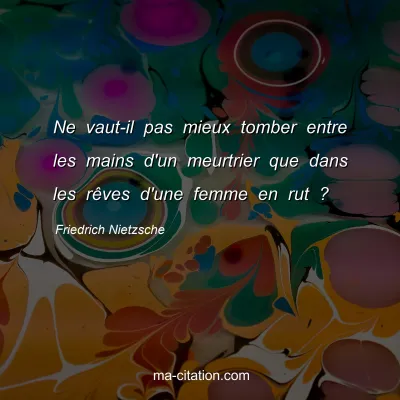 Friedrich Nietzsche : Ne vaut-il pas mieux tomber entre les mains d'un meurtrier que dans les rÃªves d'une femme en rut ?