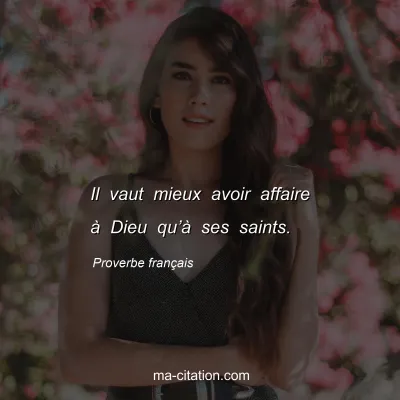 Proverbe franÃ§ais : Il vaut mieux avoir affaire Ã  Dieu quâ€™Ã  ses saints.