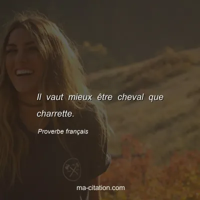 Proverbe franÃ§ais : Il vaut mieux Ãªtre cheval que charrette.