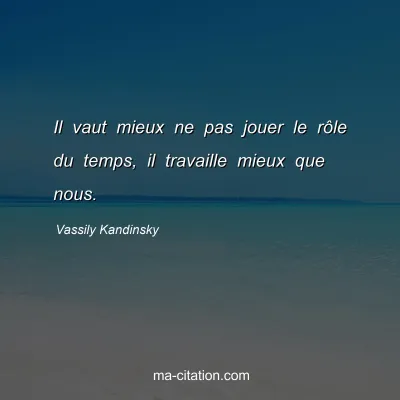 Vassily Kandinsky : Il vaut mieux ne pas jouer le rÃ´le du temps, il travaille mieux que nous.