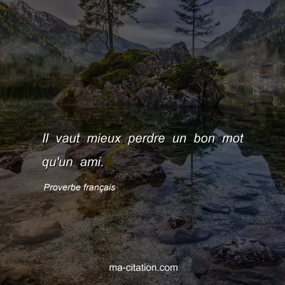 Proverbe franÃ§ais : Il vaut mieux perdre un bon mot qu'un ami.