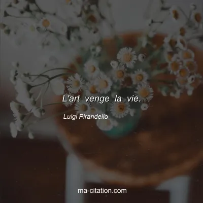 Luigi Pirandello : L'art venge la vie.