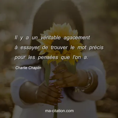 Charlie Chaplin : Il y a un vÃ©ritable agacement Ã  essayer de trouver le mot prÃ©cis pour les pensÃ©es que l'on a.