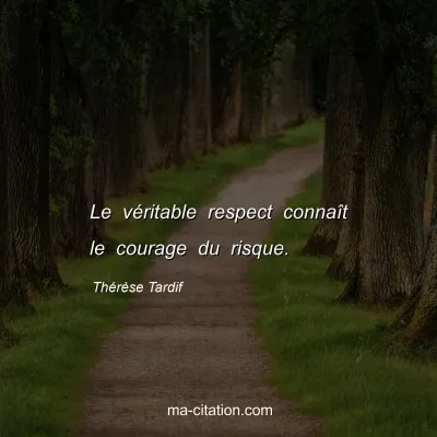 Thérèse Tardif : Le véritable respect connaît le courage du risque.