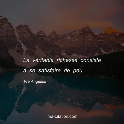 Fra Angelico : La véritable richesse consiste à se satisfaire de peu.