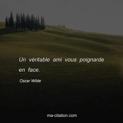 Oscar Wilde : Un vÃ©ritable ami vous poignarde en face.
