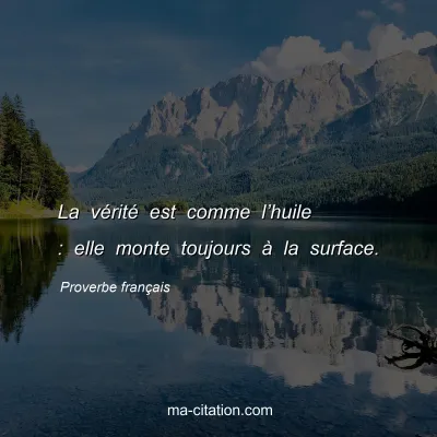 Proverbe franÃ§ais : La vÃ©ritÃ© est comme lâ€™huile : elle monte toujours Ã  la surface.