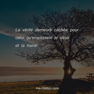 La vÃ©ritÃ© demeure cachÃ©e pour celui qu'emplissent le dÃ©sir et la haine.