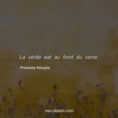 Proverbe franÃ§ais : La vÃ©ritÃ© est au fond du verre.