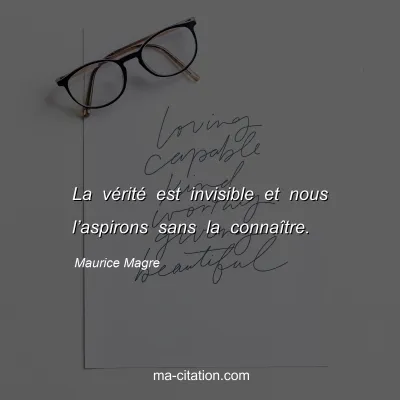 Maurice Magre : La vérité est invisible et nous l’aspirons sans la connaître.