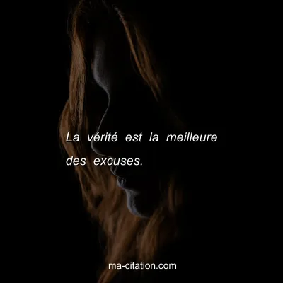 La vÃ©ritÃ© est la meilleure des excuses.