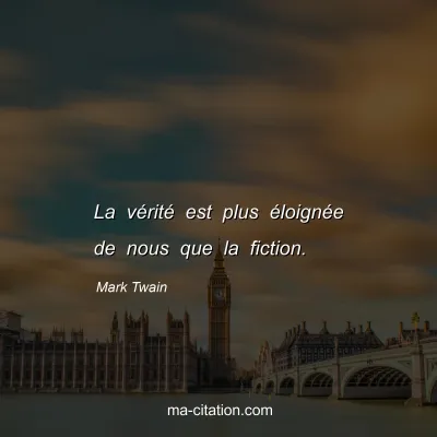 Mark Twain : La vÃ©ritÃ© est plus Ã©loignÃ©e de nous que la fiction.