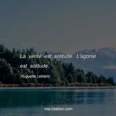 Huguette Leblanc : La vérité est solitude. L'agonie est solitude.