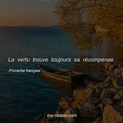 Proverbe français : La vertu trouve toujours sa récompense.