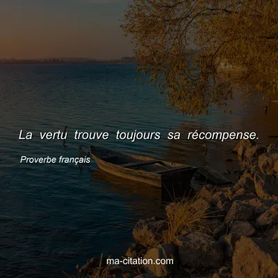 Proverbe franÃ§ais : La vertu trouve toujours sa rÃ©compense.
