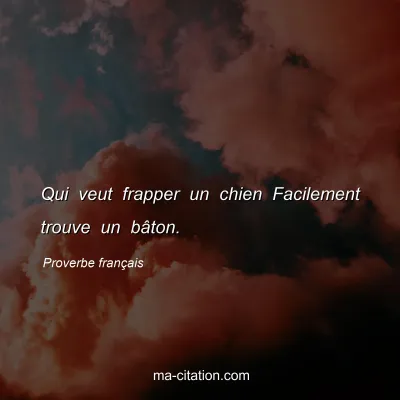 Proverbe franÃ§ais : Qui veut frapper un chien Facilement trouve un bÃ¢ton.