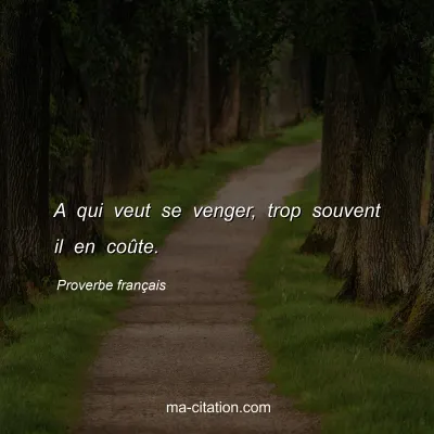 Proverbe franÃ§ais : A qui veut se venger, trop souvent il en coÃ»te.