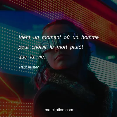 Paul Auster : Vient un moment oÃ¹ un homme peut choisir la mort plutÃ´t que la vie.