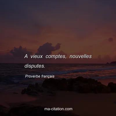 Proverbe franÃ§ais : A vieux comptes, nouvelles disputes.