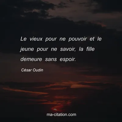 César Oudin : Le vieux pour ne pouvoir et le jeune pour ne savoir, la fille demeure sans espoir.