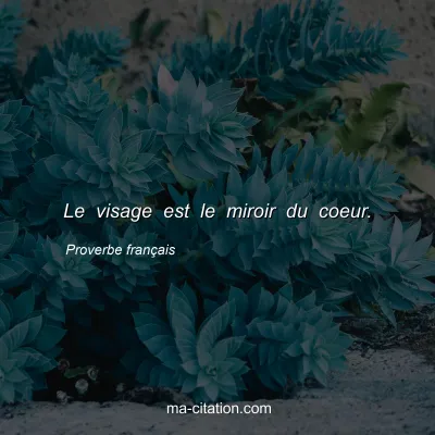 Proverbe franÃ§ais : Le visage est le miroir du coeur.