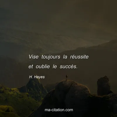 H. Hayes : Vise toujours la réussite et oublie le succès.