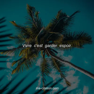 Vivre c'est garder espoir.