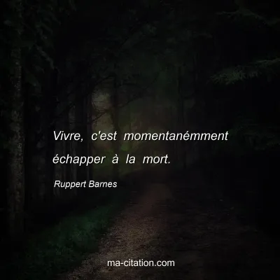 Ruppert Barnes : Vivre, c'est momentanÃ©mment Ã©chapper Ã  la mort.
