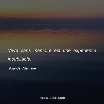 Yolande Villemaire : Vivre sans mémoire est une expérience inoubliable.