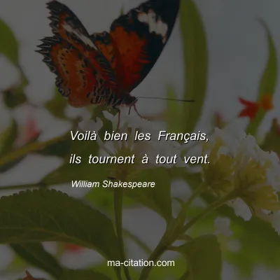 William Shakespeare : VoilÃ  bien les FranÃ§ais, ils tournent Ã  tout vent.