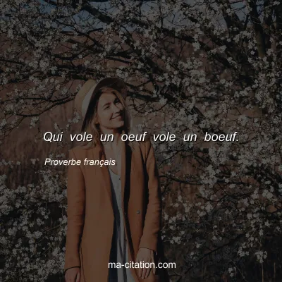 Proverbe franÃ§ais : Qui vole un oeuf vole un boeuf.