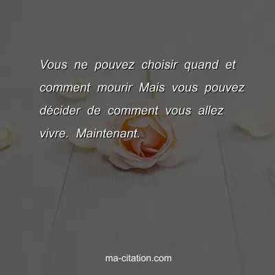 Vous ne pouvez choisir quand et comment mourir Mais vous pouvez dÃ©cider de comment vous allez vivre. Maintenant.
