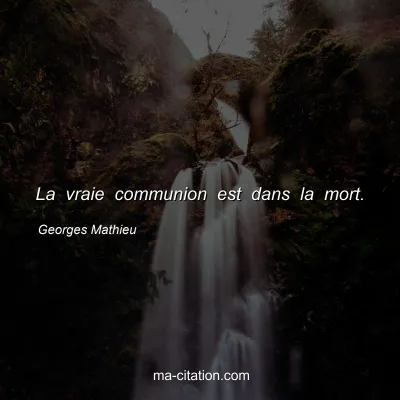 Georges Mathieu : La vraie communion est dans la mort.