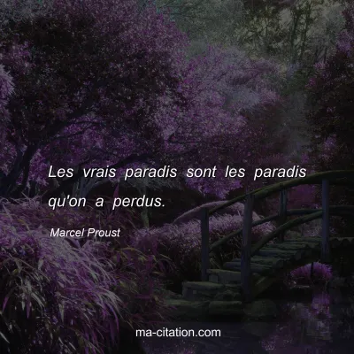 Marcel Proust : Les vrais paradis sont les paradis qu'on a perdus.