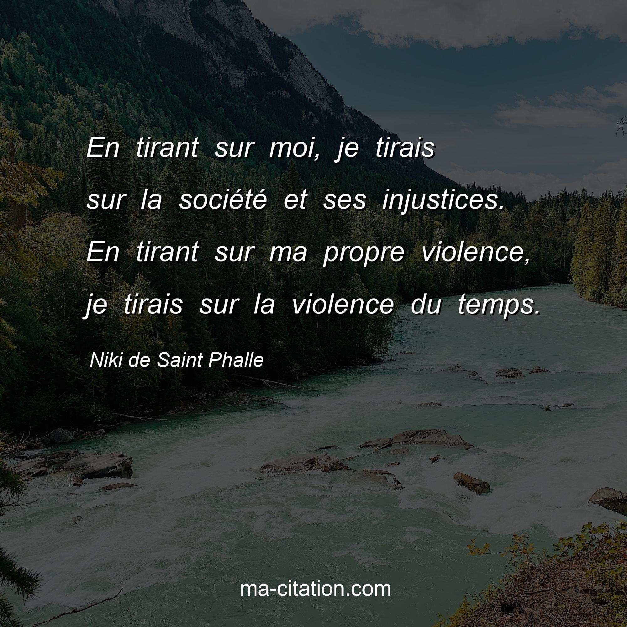 Niki de Saint Phalle : En tirant sur moi, je tirais sur la société et ses injustices. En tirant sur ma propre violence, je tirais sur la violence du temps.