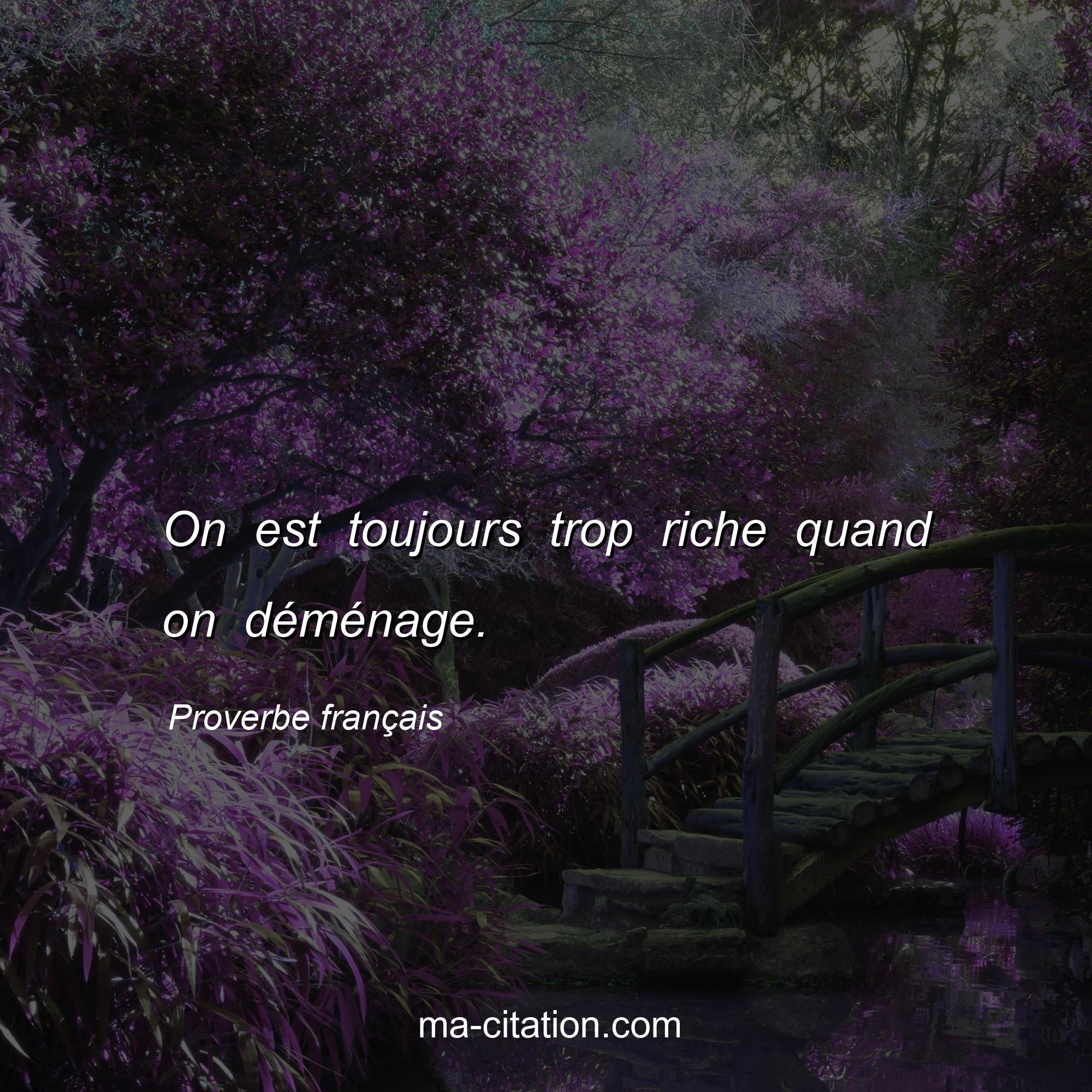 Proverbe français : On est toujours trop riche quand on déménage.