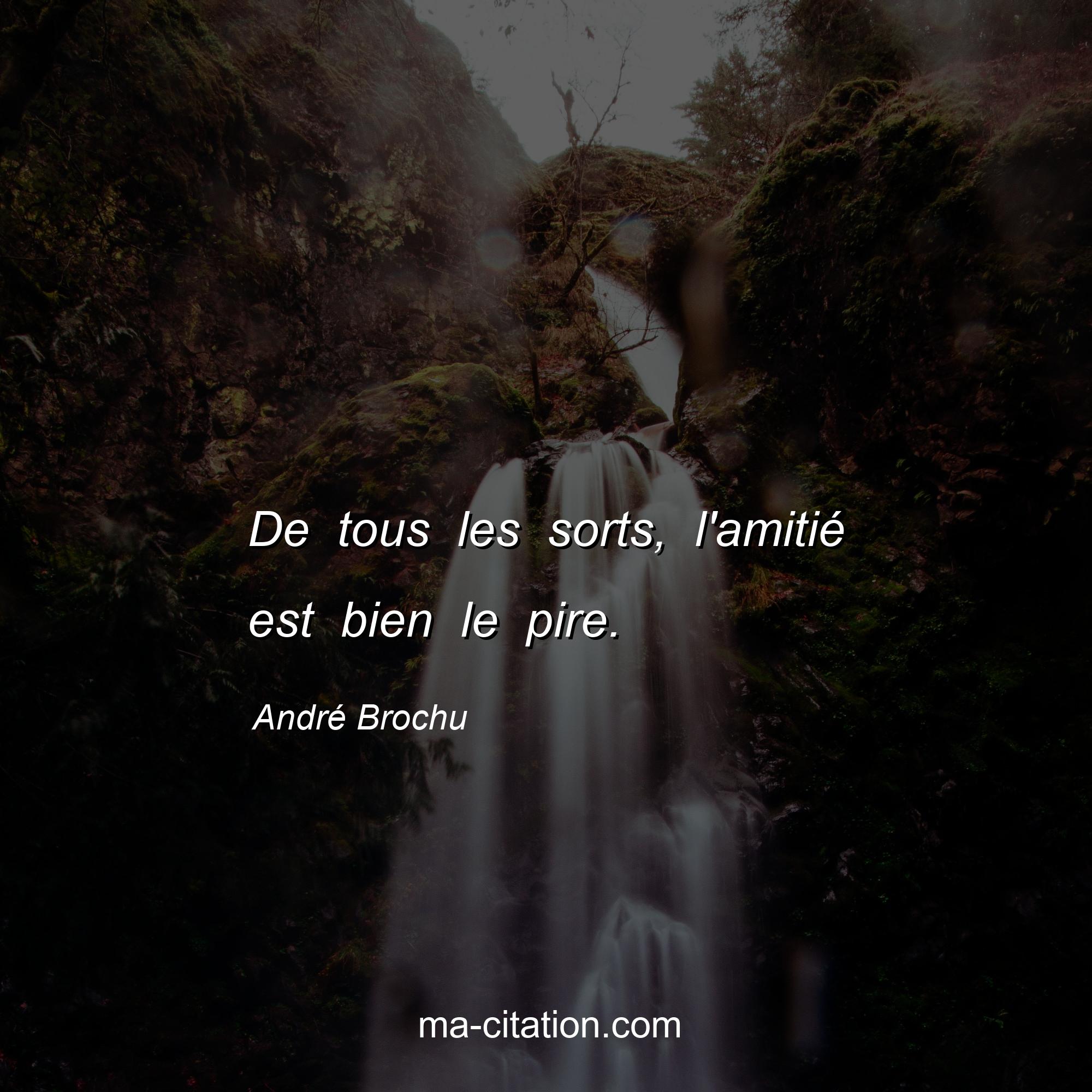 André Brochu : De tous les sorts, l'amitié est bien le pire.