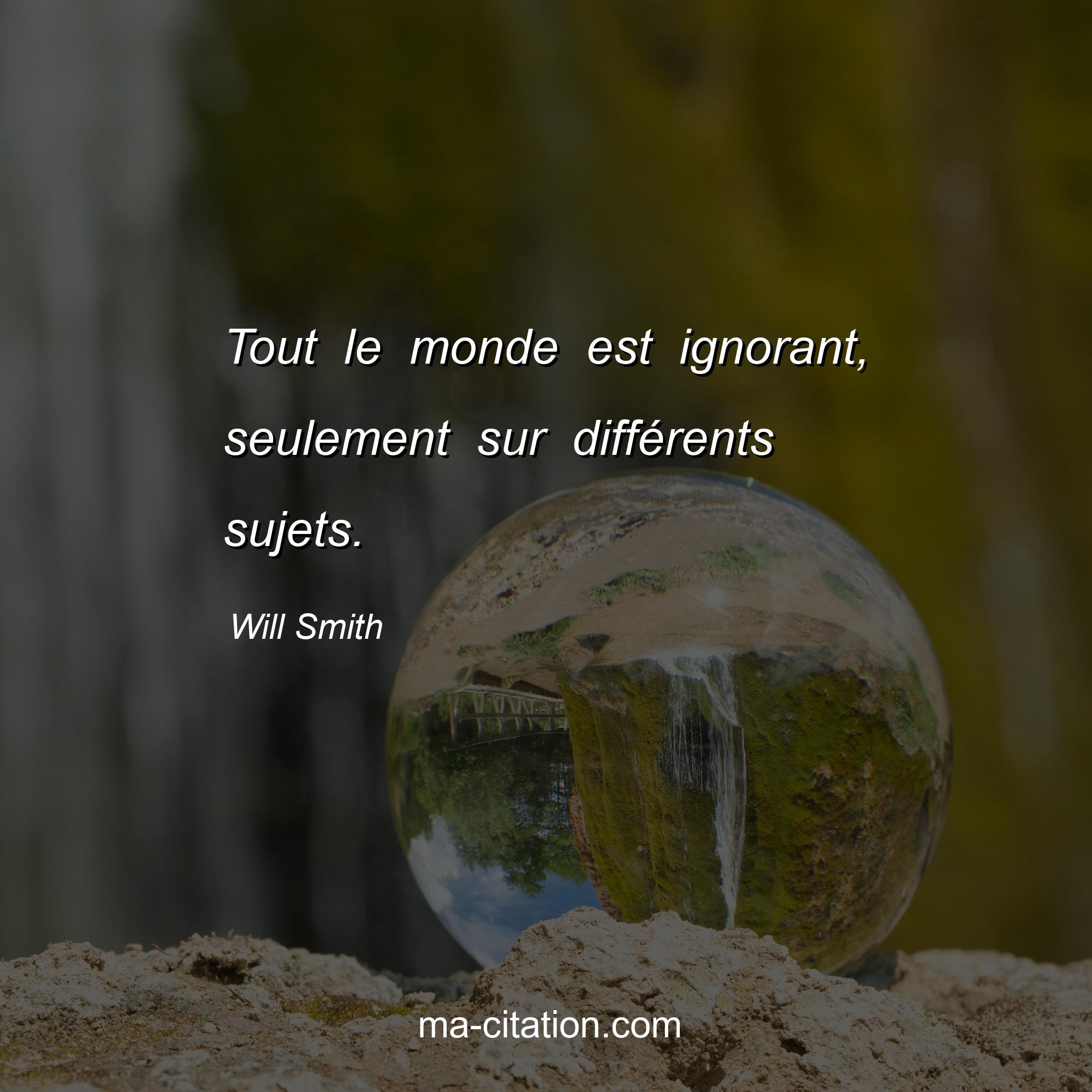 Will Smith : Tout le monde est ignorant, seulement sur différents sujets.