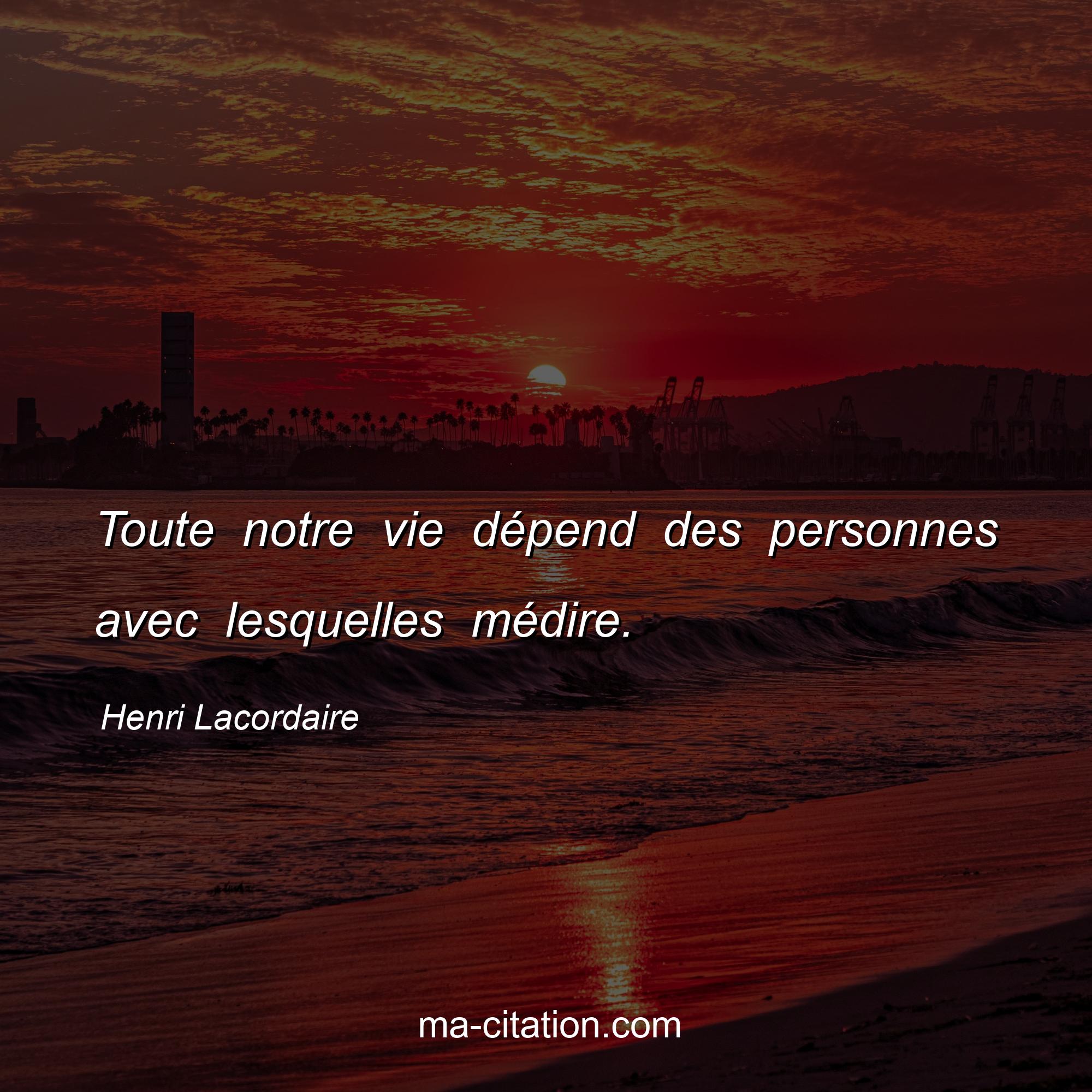 Henri Lacordaire : Toute notre vie dépend des personnes avec lesquelles médire.