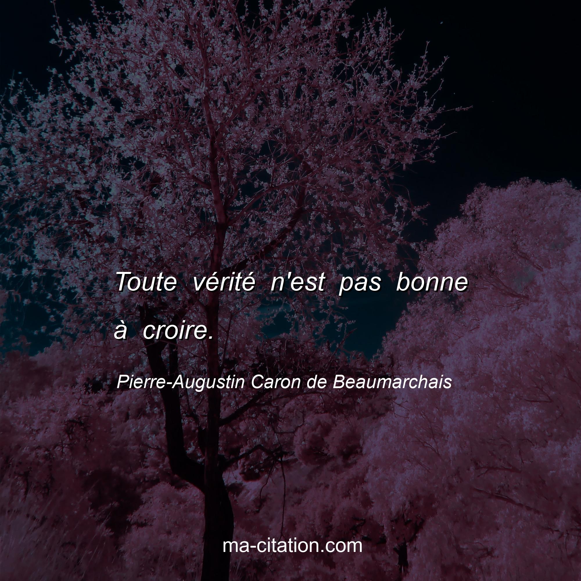 Pierre-Augustin Caron de Beaumarchais : Toute vérité n'est pas bonne à croire.